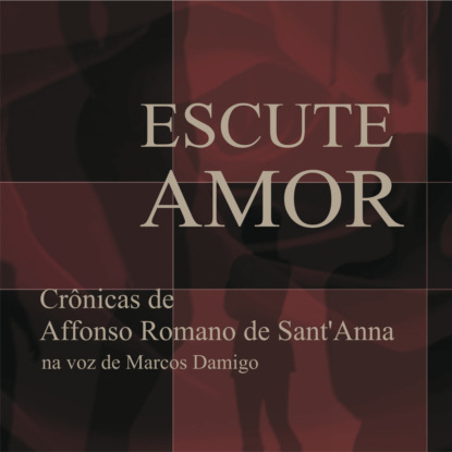 Ксюша Ангел - Escute Amor - Crônicas de Affonso Romano de Sant'Anna (Integral)