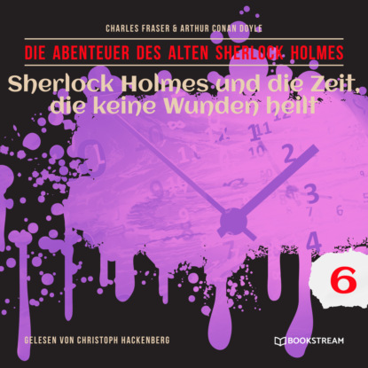 Sherlock Holmes und die Zeit, die keine Wunden heilt - Die Abenteuer des alten Sherlock Holmes, Folge 6 (Ungek?rzt)