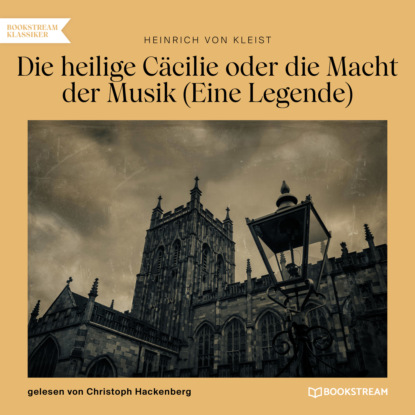 Heinrich von Kleist - Die heilige Cäcilie oder die Macht der Musik - Eine Legende (Ungekürzt)
