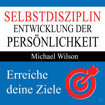 Michael  Wilson - Selbstdisziplin - Entwicklung der Persönlichkeit (Ungekürzt)