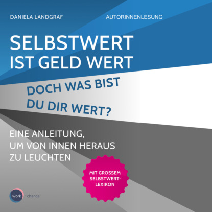 Selbstwert ist Geld wert. Doch was bist Du Dir wert? - Eine Anleitung, um von innen heraus zu leuchten (unabridged) - Daniela Landgraf