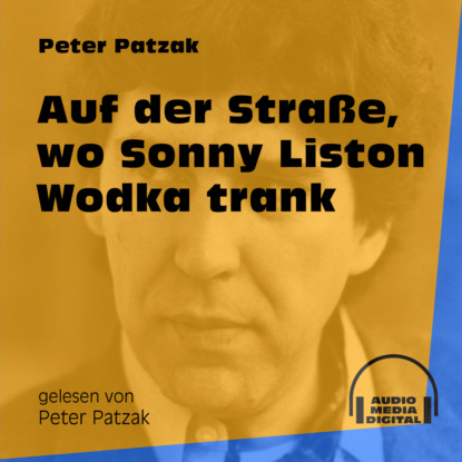 Auf der Straße, wo Sonny Liston Wodka trank (Ungekürzt)