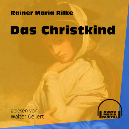 Rainer Maria Rilke - Das Christkind (Ungekürzt)