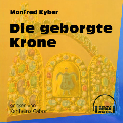 Manfred Kyber - Die geborgte Krone (Ungekürzt)