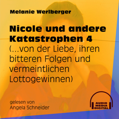 ...von der Liebe, ihren bitteren Folgen und vermeintlichen Lottogewinnen - Nicole und andere Katastrophen, Folge 4 (Ungekürzt)