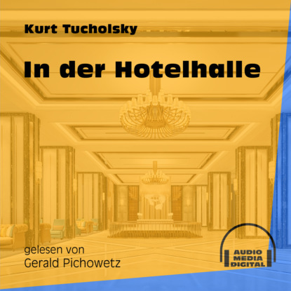 Kurt  Tucholsky - In der Hotelhalle (Ungekürzt)
