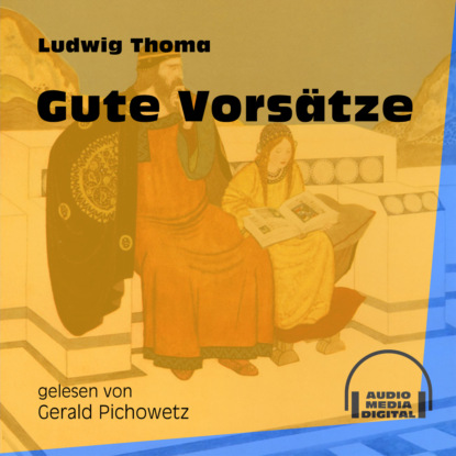 Ludwig Thoma - Gute Vorsätze (Ungekürzt)