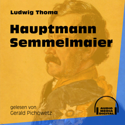 Ludwig Thoma - Hauptmann Semmelmaier (Ungekürzt)