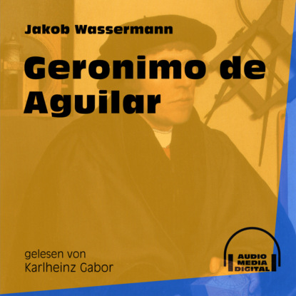 Jakob Wassermann - Geronimo de Aguilar (Ungekürzt)