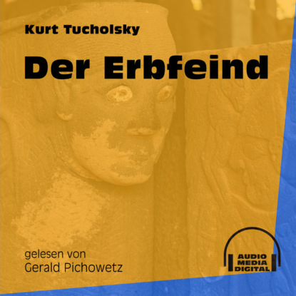 Kurt  Tucholsky - Der Erbfeind (Ungekürzt)