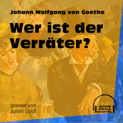 Wer ist der Verräter? (Ungekürzt) (Johann Wolfgang von Goethe). 