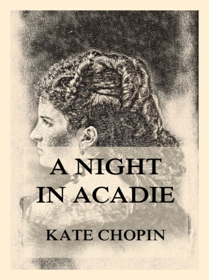 Kate Chopin - A Night In Acadie