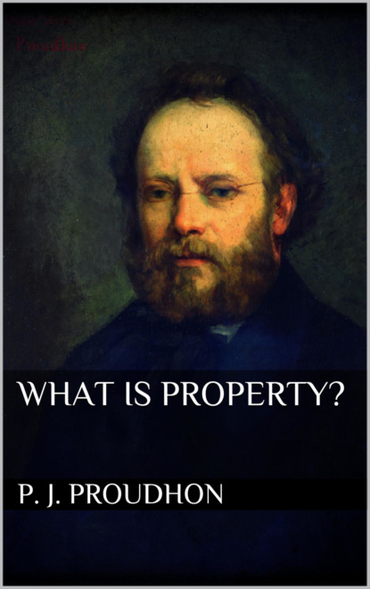 P. J. PROUDHON - What is Property?