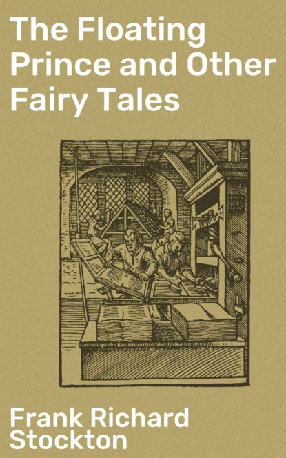 Frank Richard Stockton - The Floating Prince and Other Fairy Tales