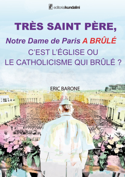 Eric Barone - TRÈS SAINT PÈRE,  Notre Dame de Paris A BRÛLÉ  C'EST L'ÉGLISE OU  LE CATHOLICISME QUI BRÛLE ?