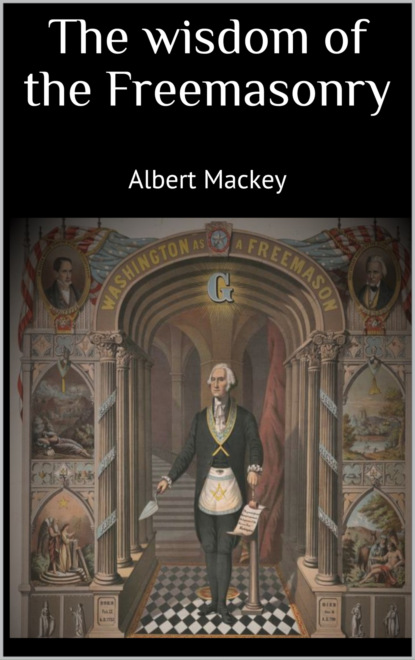 Albert Mackey - The wisdom of the Freemasonry