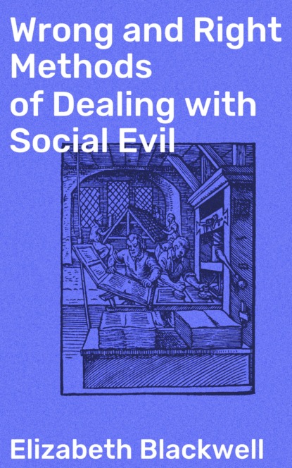 Elizabeth Blackwell - Wrong and Right Methods of Dealing with Social Evil