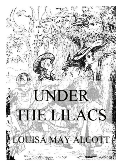 Луиза Мэй Олкотт - Under The Lilacs