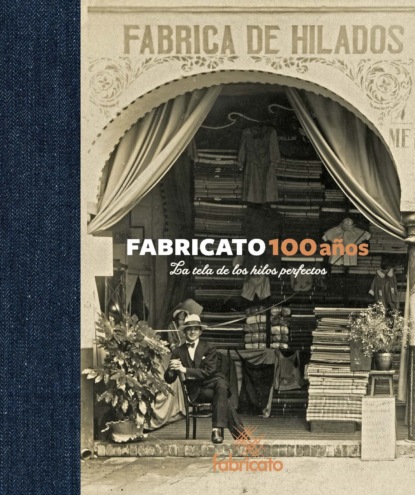 Fabricato 100 años - La tela de los hilos perfectos (Jairo Campuzano Hoyos). 