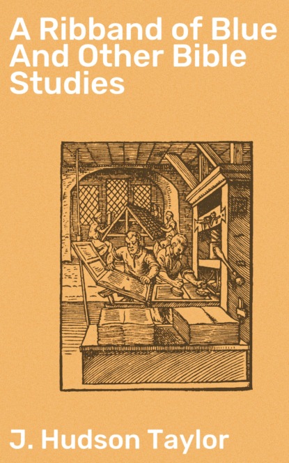 J. Hudson Taylor - A Ribband of Blue And Other Bible Studies