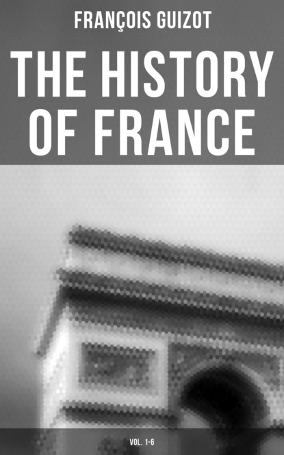 Guizot François - The History of France (Vol. 1-6)