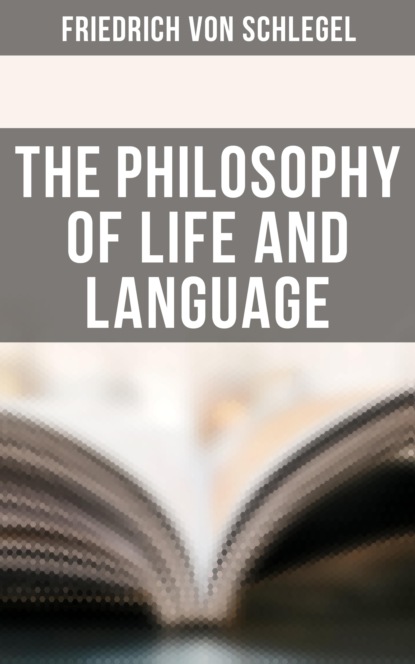 Friedrich von Schlegel - The Philosophy of Life and Language