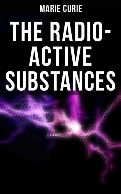 Marie Curie - Marie Curie: The Radio-Active Substances