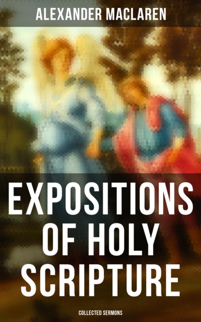 Alexander Maclaren - Expositions of Holy Scripture - Collected Sermons