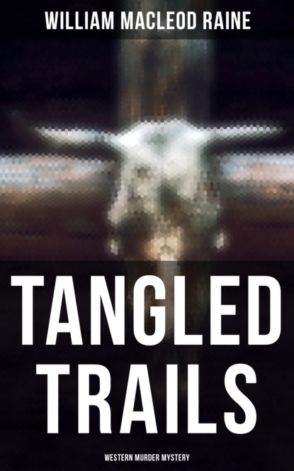 William MacLeod Raine - Tangled Trails (Western Murder Mystery)