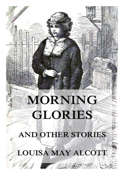 Louisa May Alcott - Morning-Glories, And Other Stories