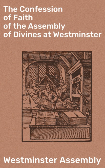 Westminster Assembly - The Confession of Faith of the Assembly of Divines at Westminster