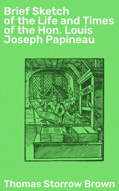 Thomas Storrow Brown - Brief Sketch of the Life and Times of the Hon. Louis Joseph Papineau