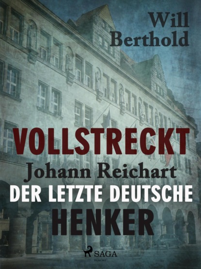 Vollstreckt -  Johann Reichart, der letzte deutsche Henker