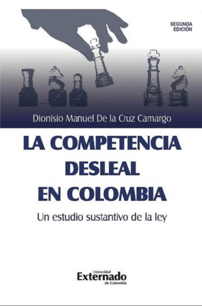 Dionisio Manuel de la Cruz Camargo - La competencia desleal en Colombia, un estudio sustantivo de la Ley