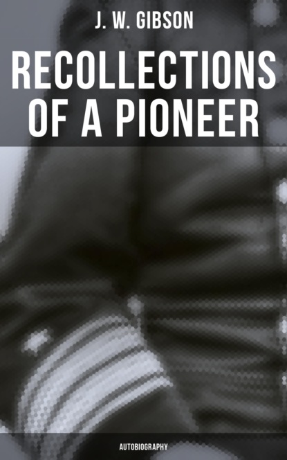 J. W. Gibson - Recollections of a Pioneer (Autobiography)