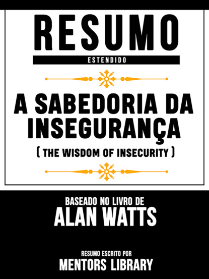 

Resumo Estendido: A Sabedoria Da Insegurança (The Wisdom Of Insecurity) - Baseado No Livro De Alan Watts