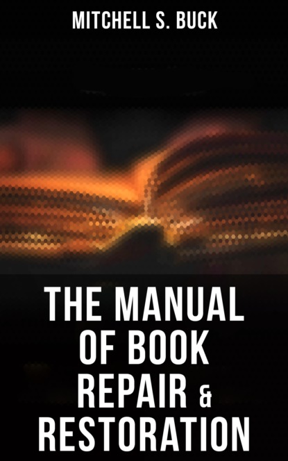 Mitchell S. Buck - The Manual of Book Repair & Restoration