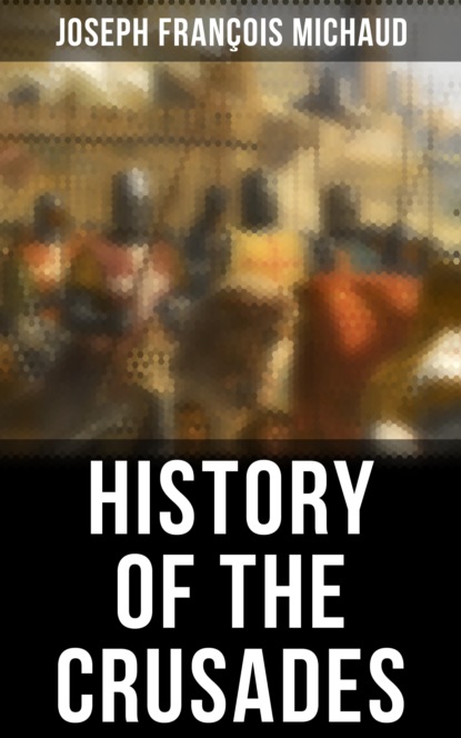 Joseph François Michaud - History of the Crusades