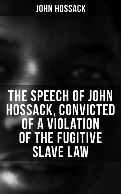 John Hossack - The Speech of John Hossack, Convicted of a Violation of the Fugitive Slave Law