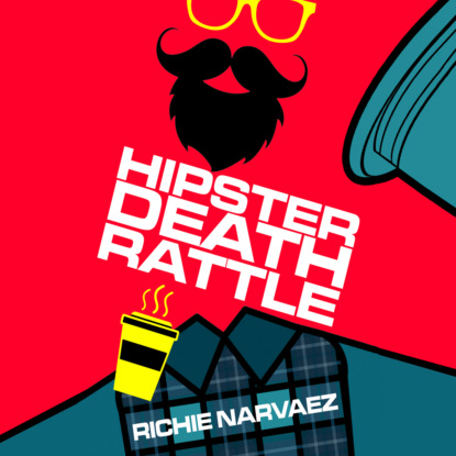 Hipster Death Rattle (Unabridged) - Richie Narvaez