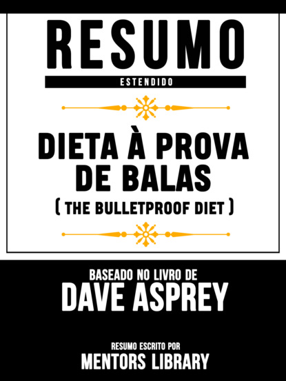 Mentors Library - Resumo Estendido: Dieta À Prova De Balas (The Bulletproof Diet) - Baseado No Livro De Dave Asprey