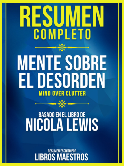 Libros Maestros - Resumen Completo: Mente Sobre El Desorden (Mind Over Clutter) - Basado En El Libro De Nicola Lewis