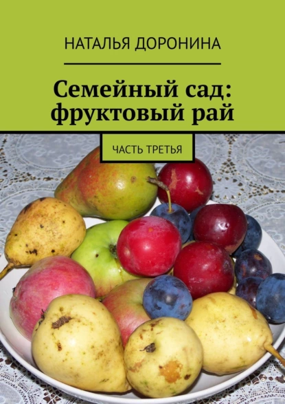 Обложка книги Семейный сад: фруктовый рай. Часть третья, Наталья Доронина