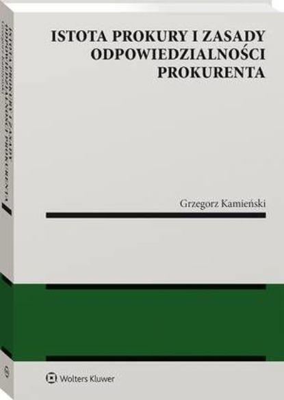 

Istota prokury i zasady odpowiedzialności prokurenta