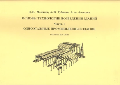 Обложка книги Основы технологии возведения зданий. Часть 1. Одноэтажные промышленные здания, А. В. Рубанов