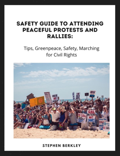 Stephen Berkley - Safety Guide to Attending Peaceful Protests and Rallies: Tips, Greenpeace, Safety, Marching for Civil Rights