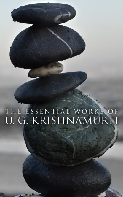 U. G. Krishnamurti - The Essential Works of U. G. Krishnamurti