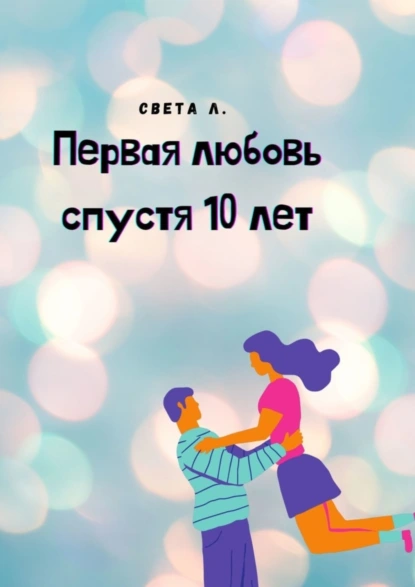 Обложка книги Первая любовь спустя 10 лет, Света Л.