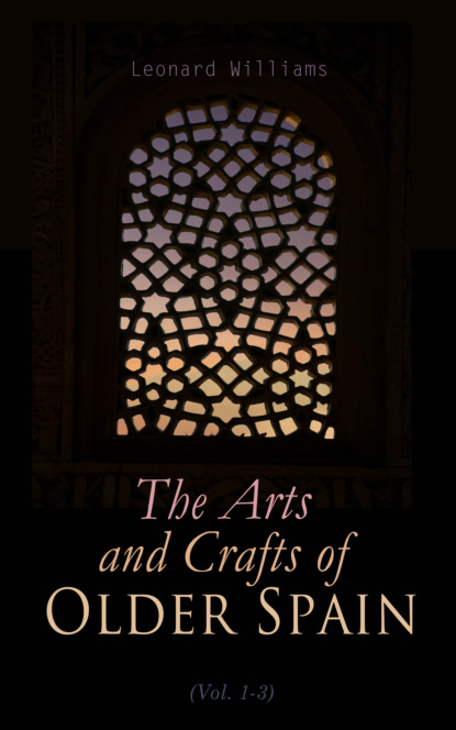 

The Arts and Crafts of Older Spain (Vol. 1-3)