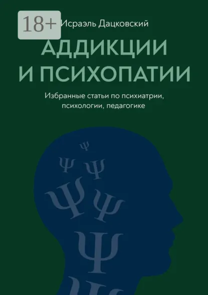 Обложка книги Аддикции и психопатии. Избранные статьи по психиатрии, психологии, педагогике, Исраэль Дацковский